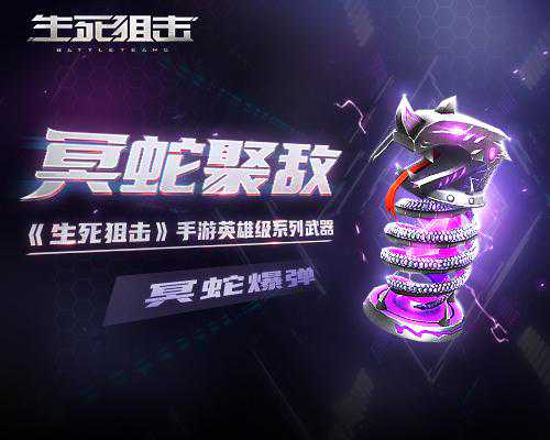 冥蛇聚敌《生死狙击》手游冥蛇爆弹引爆战场